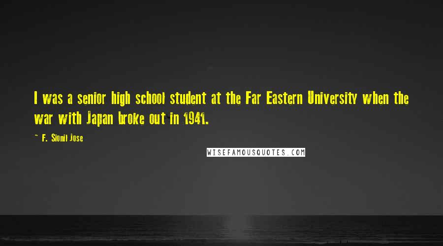 F. Sionil Jose Quotes: I was a senior high school student at the Far Eastern University when the war with Japan broke out in 1941.