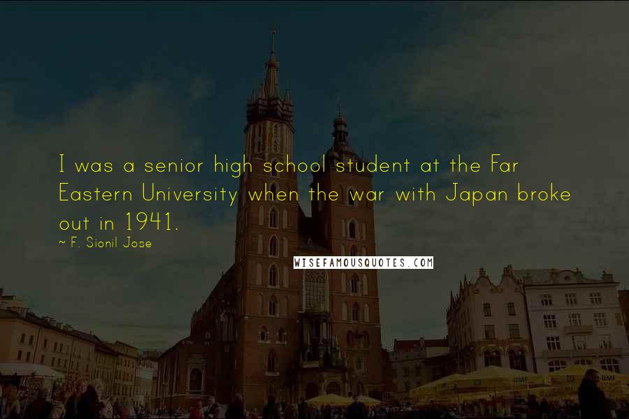 F. Sionil Jose Quotes: I was a senior high school student at the Far Eastern University when the war with Japan broke out in 1941.
