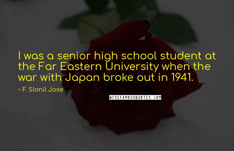 F. Sionil Jose Quotes: I was a senior high school student at the Far Eastern University when the war with Japan broke out in 1941.