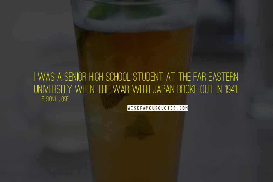 F. Sionil Jose Quotes: I was a senior high school student at the Far Eastern University when the war with Japan broke out in 1941.