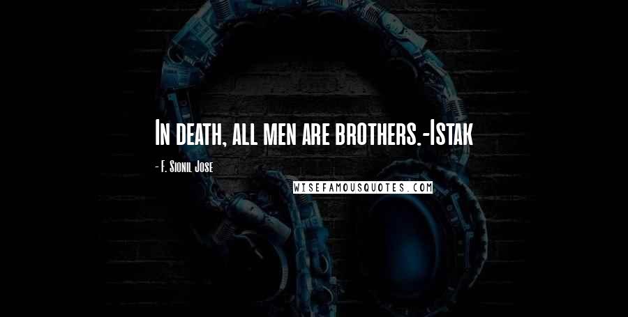 F. Sionil Jose Quotes: In death, all men are brothers.-Istak