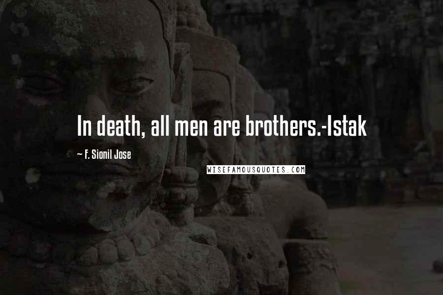 F. Sionil Jose Quotes: In death, all men are brothers.-Istak