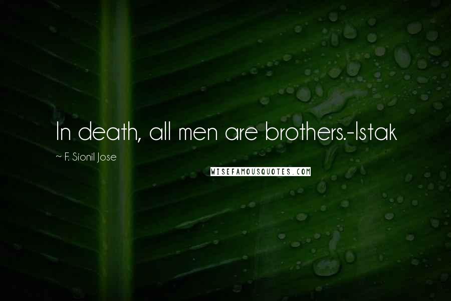 F. Sionil Jose Quotes: In death, all men are brothers.-Istak