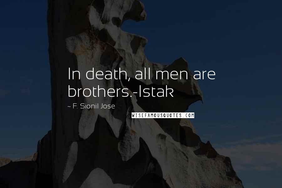 F. Sionil Jose Quotes: In death, all men are brothers.-Istak
