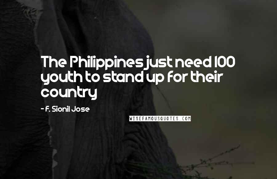 F. Sionil Jose Quotes: The Philippines just need 100 youth to stand up for their country