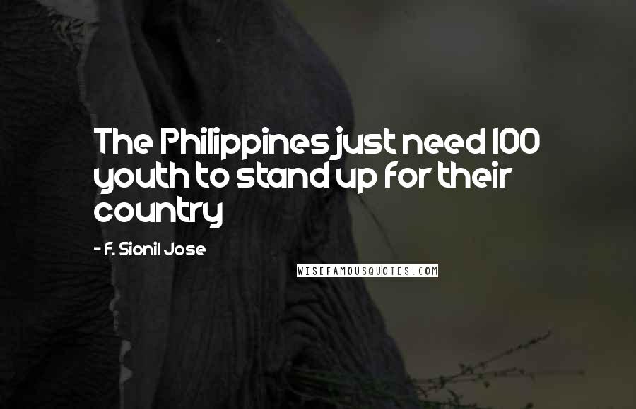 F. Sionil Jose Quotes: The Philippines just need 100 youth to stand up for their country