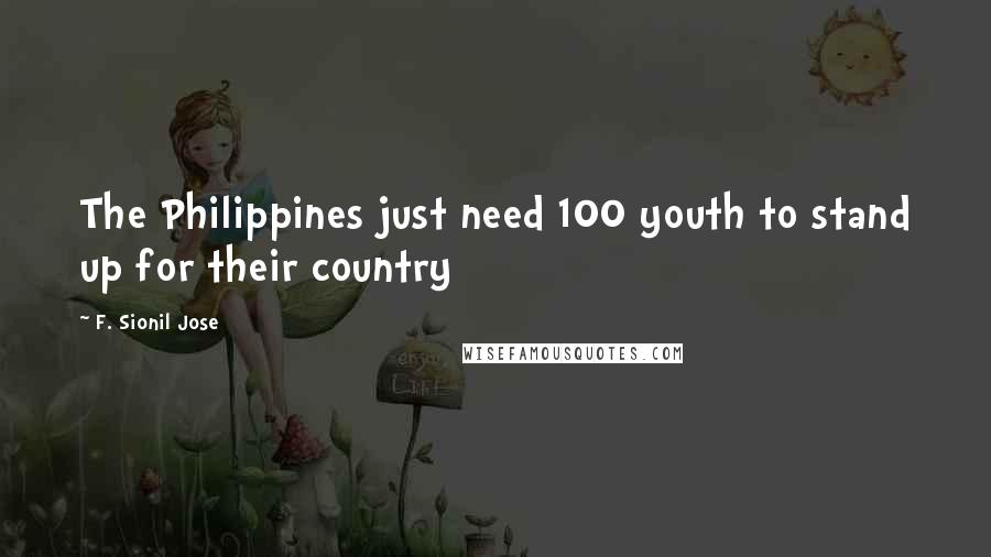 F. Sionil Jose Quotes: The Philippines just need 100 youth to stand up for their country