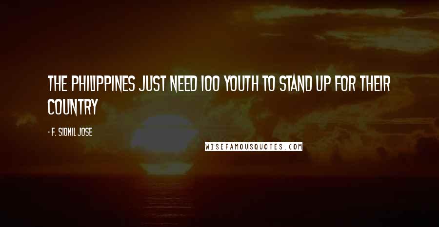 F. Sionil Jose Quotes: The Philippines just need 100 youth to stand up for their country