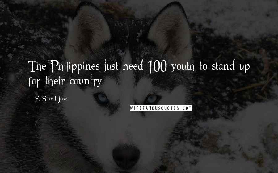 F. Sionil Jose Quotes: The Philippines just need 100 youth to stand up for their country