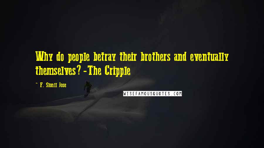 F. Sionil Jose Quotes: Why do people betray their brothers and eventually themselves?-The Cripple
