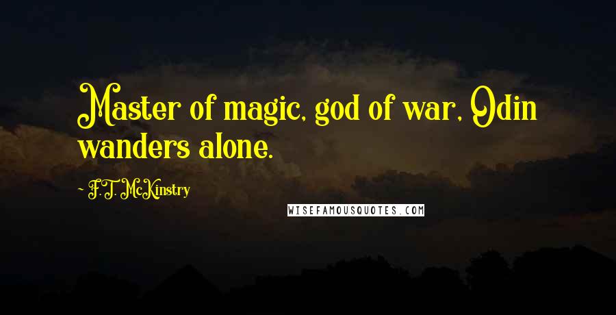 F.T. McKinstry Quotes: Master of magic, god of war, Odin wanders alone.