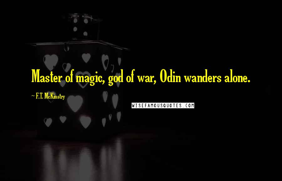 F.T. McKinstry Quotes: Master of magic, god of war, Odin wanders alone.