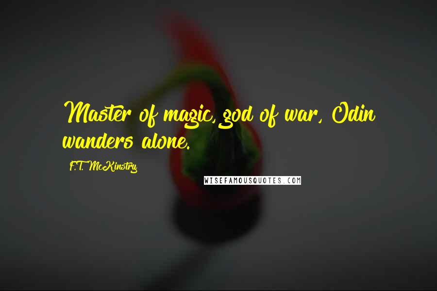 F.T. McKinstry Quotes: Master of magic, god of war, Odin wanders alone.