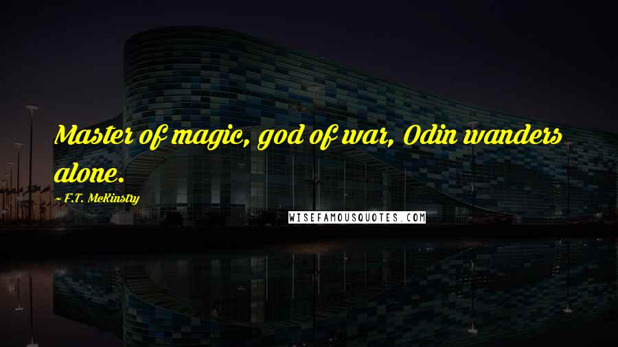 F.T. McKinstry Quotes: Master of magic, god of war, Odin wanders alone.