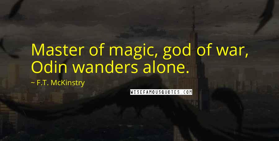 F.T. McKinstry Quotes: Master of magic, god of war, Odin wanders alone.