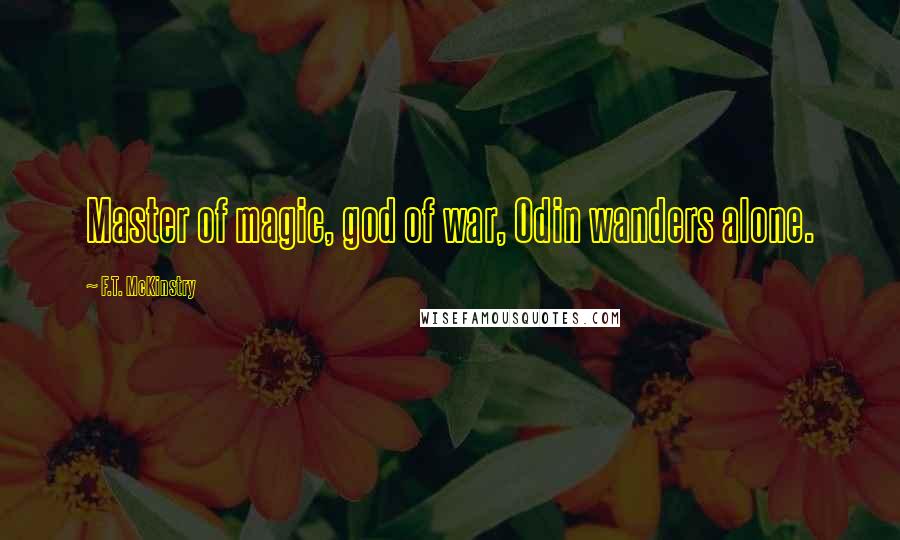 F.T. McKinstry Quotes: Master of magic, god of war, Odin wanders alone.