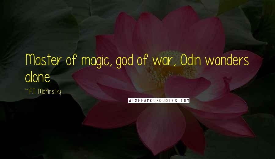 F.T. McKinstry Quotes: Master of magic, god of war, Odin wanders alone.