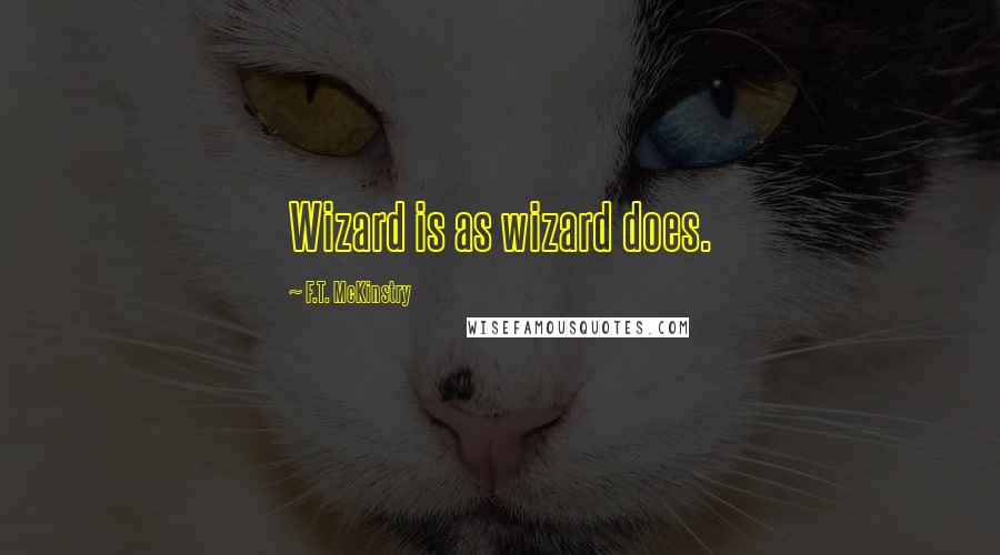 F.T. McKinstry Quotes: Wizard is as wizard does.