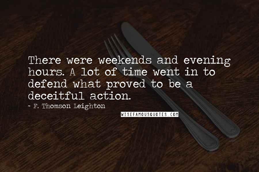 F. Thomson Leighton Quotes: There were weekends and evening hours. A lot of time went in to defend what proved to be a deceitful action.