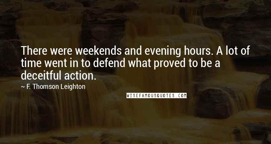 F. Thomson Leighton Quotes: There were weekends and evening hours. A lot of time went in to defend what proved to be a deceitful action.