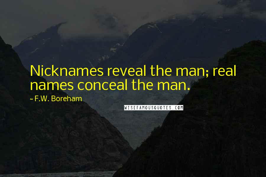 F.W. Boreham Quotes: Nicknames reveal the man; real names conceal the man.
