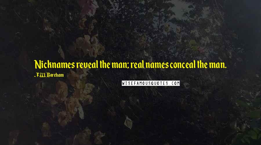 F.W. Boreham Quotes: Nicknames reveal the man; real names conceal the man.