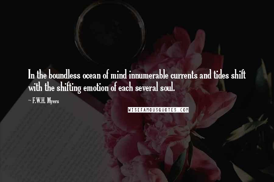 F.W.H. Myers Quotes: In the boundless ocean of mind innumerable currents and tides shift with the shifting emotion of each several soul.