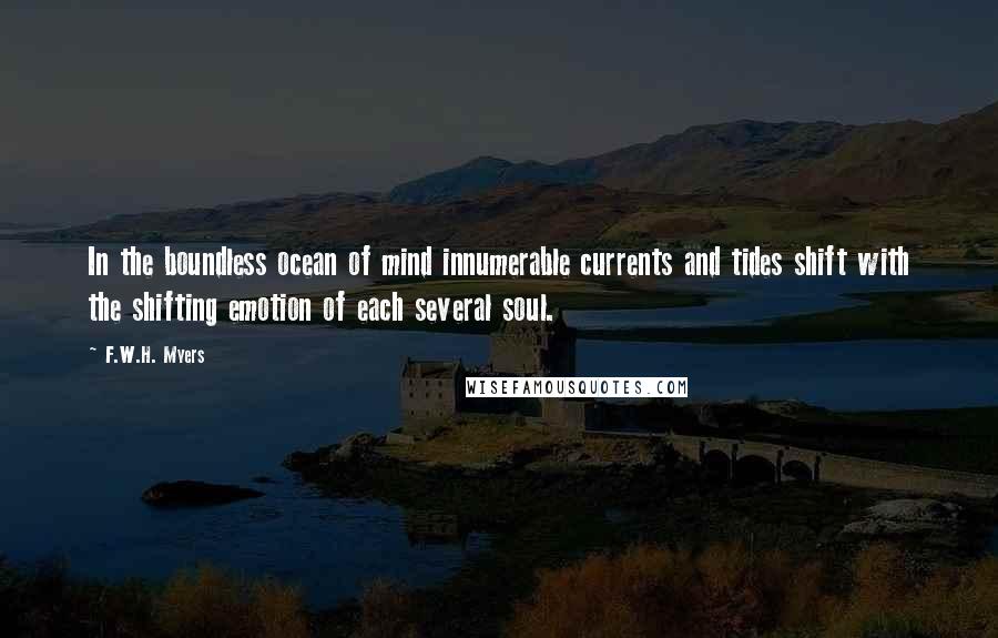 F.W.H. Myers Quotes: In the boundless ocean of mind innumerable currents and tides shift with the shifting emotion of each several soul.