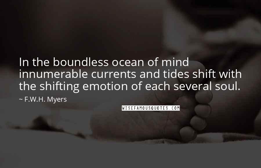 F.W.H. Myers Quotes: In the boundless ocean of mind innumerable currents and tides shift with the shifting emotion of each several soul.