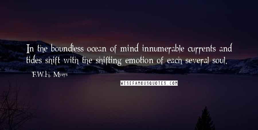 F.W.H. Myers Quotes: In the boundless ocean of mind innumerable currents and tides shift with the shifting emotion of each several soul.