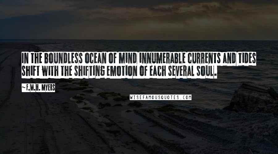 F.W.H. Myers Quotes: In the boundless ocean of mind innumerable currents and tides shift with the shifting emotion of each several soul.