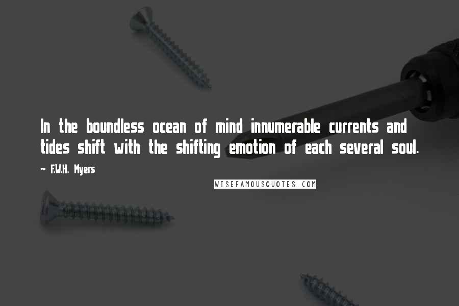 F.W.H. Myers Quotes: In the boundless ocean of mind innumerable currents and tides shift with the shifting emotion of each several soul.