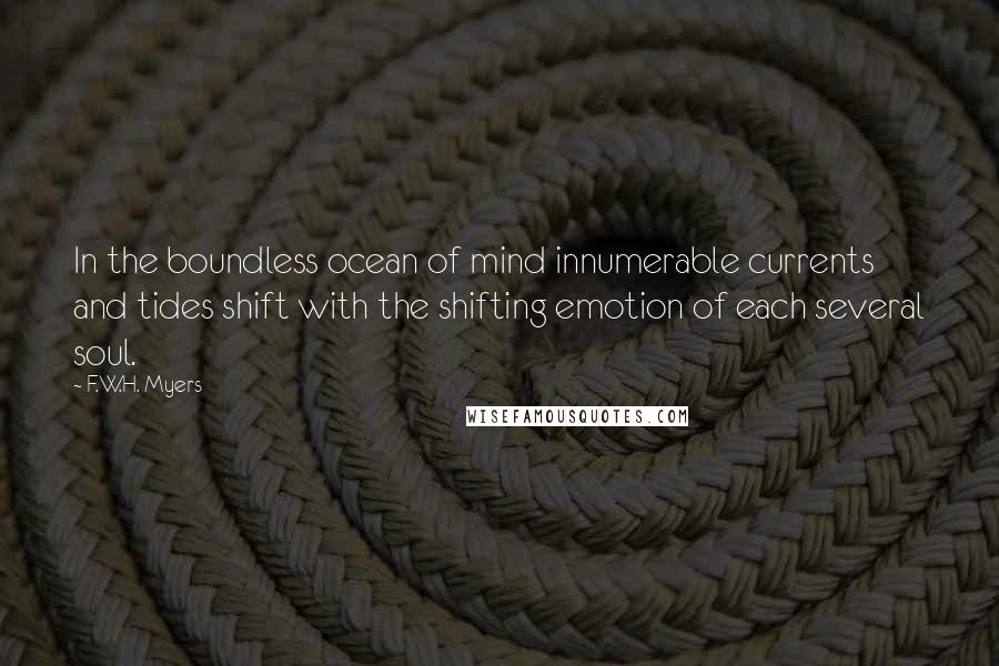 F.W.H. Myers Quotes: In the boundless ocean of mind innumerable currents and tides shift with the shifting emotion of each several soul.