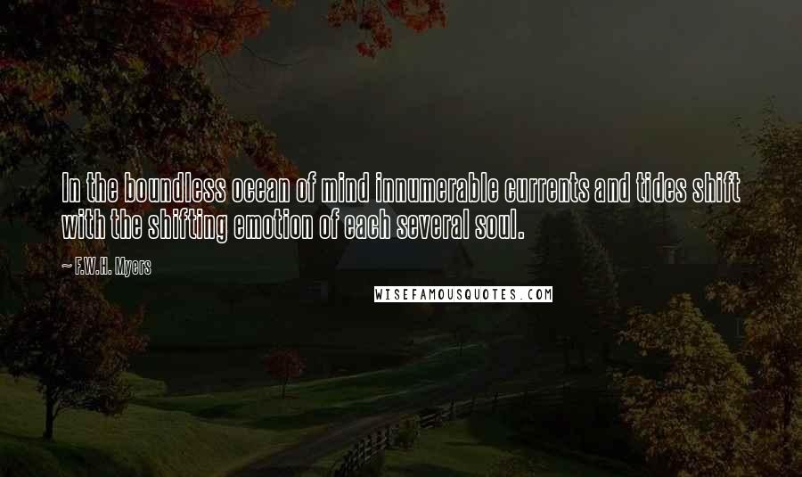 F.W.H. Myers Quotes: In the boundless ocean of mind innumerable currents and tides shift with the shifting emotion of each several soul.