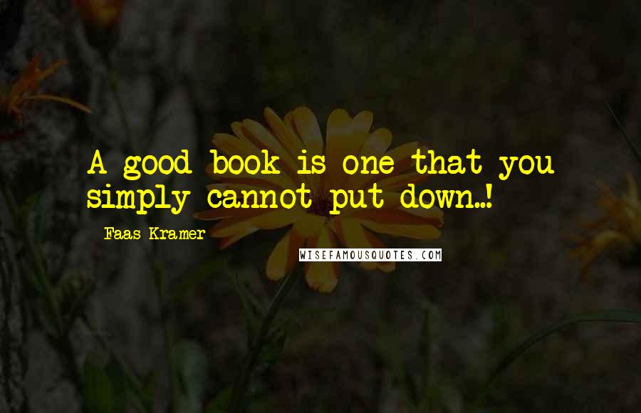 Faas Kramer Quotes: A good book is one that you simply cannot put down..!