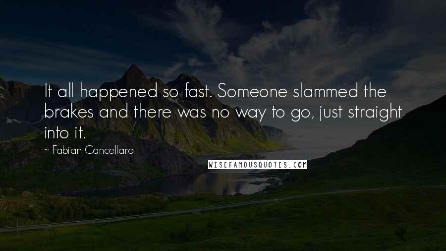 Fabian Cancellara Quotes: It all happened so fast. Someone slammed the brakes and there was no way to go, just straight into it.