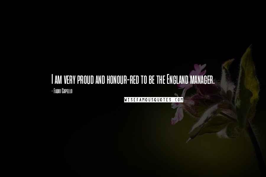 Fabio Capello Quotes: I am very proud and honour-red to be the England manager.