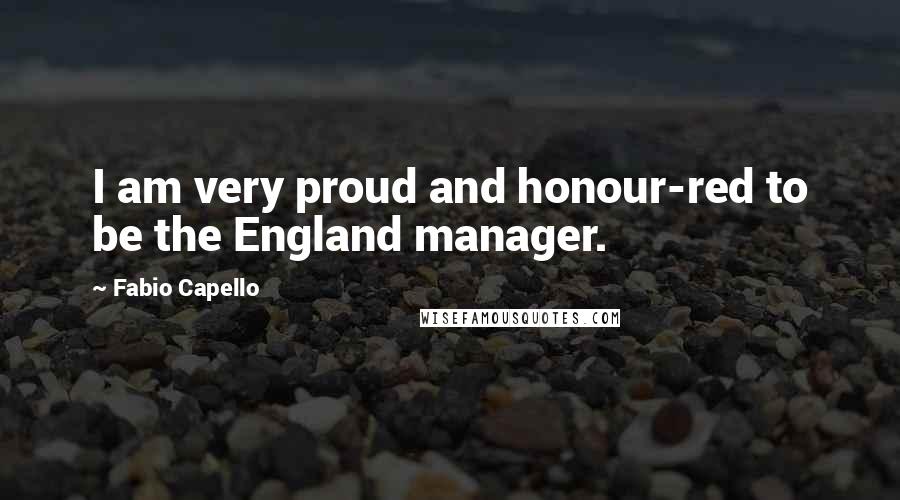 Fabio Capello Quotes: I am very proud and honour-red to be the England manager.