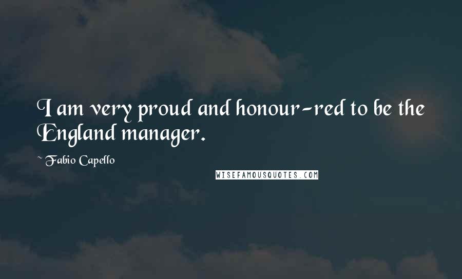 Fabio Capello Quotes: I am very proud and honour-red to be the England manager.