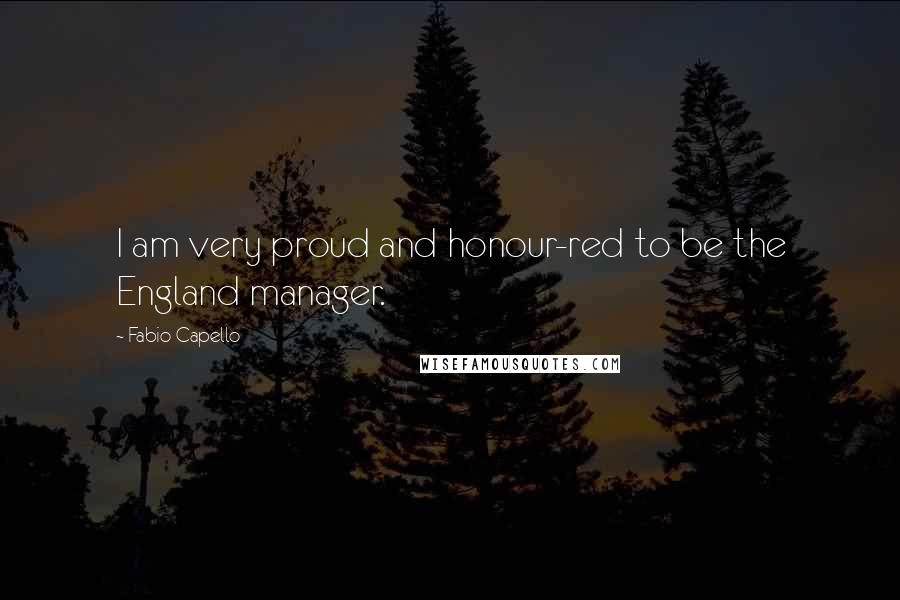 Fabio Capello Quotes: I am very proud and honour-red to be the England manager.