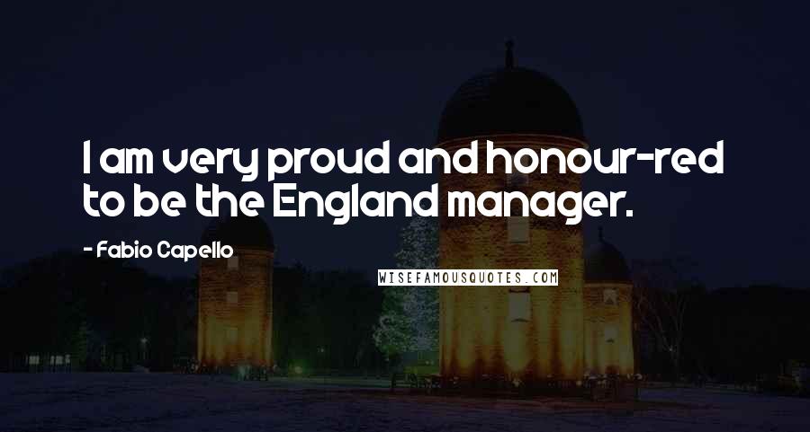 Fabio Capello Quotes: I am very proud and honour-red to be the England manager.