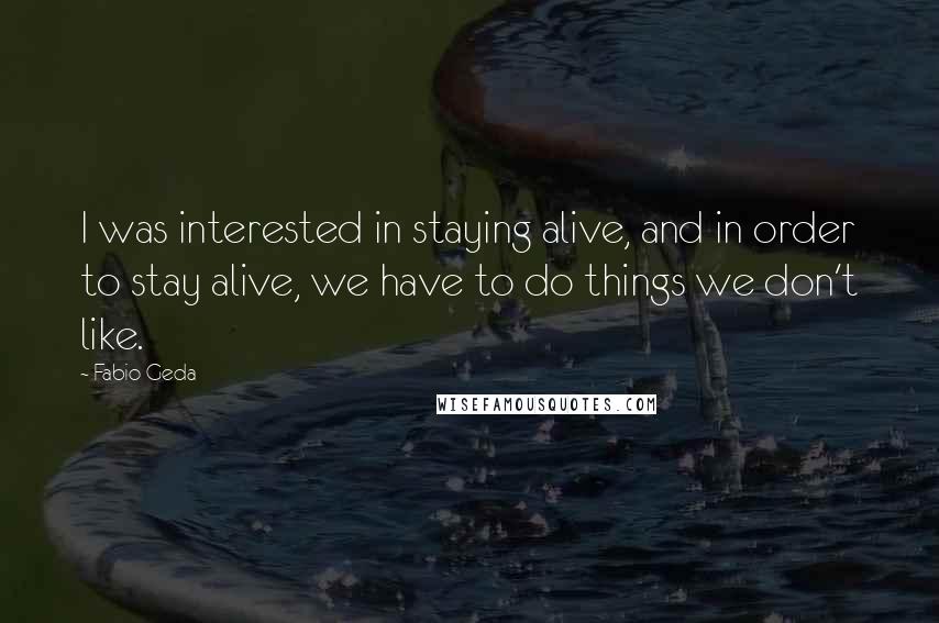 Fabio Geda Quotes: I was interested in staying alive, and in order to stay alive, we have to do things we don't like.