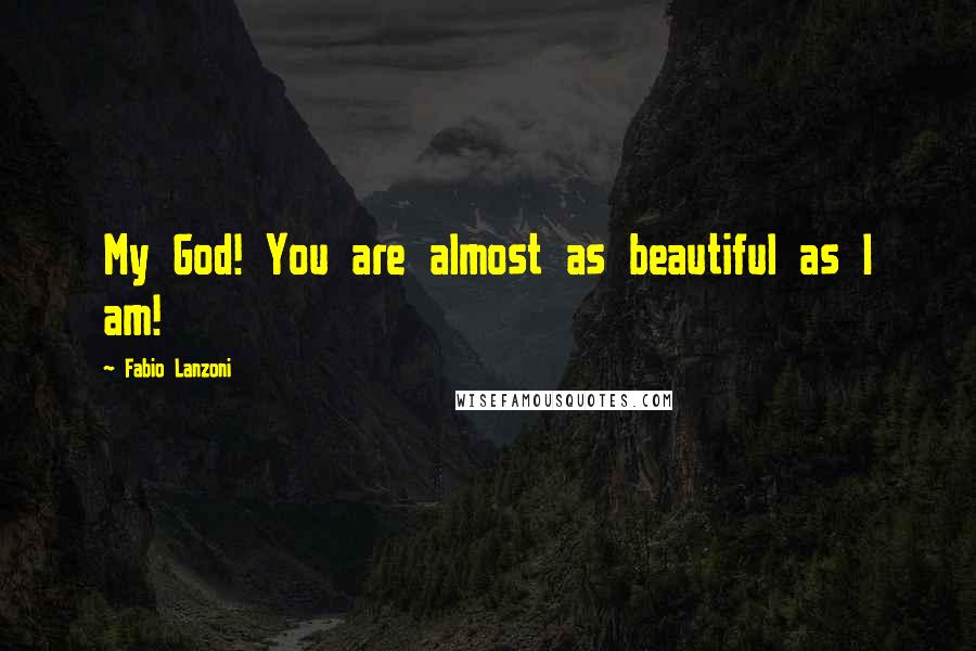 Fabio Lanzoni Quotes: My God! You are almost as beautiful as I am!