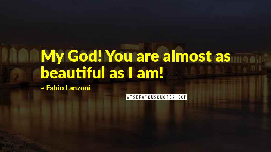 Fabio Lanzoni Quotes: My God! You are almost as beautiful as I am!