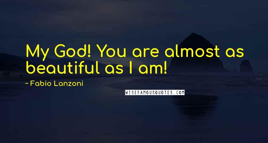 Fabio Lanzoni Quotes: My God! You are almost as beautiful as I am!