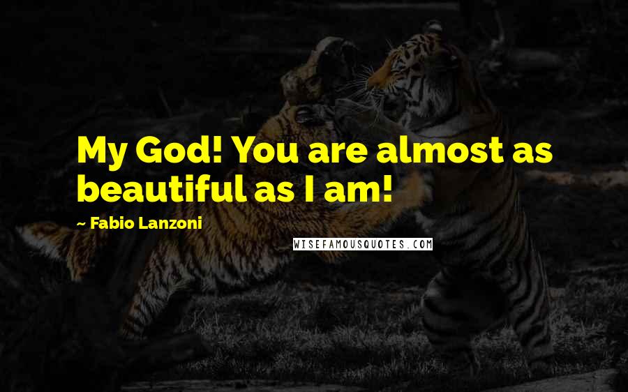 Fabio Lanzoni Quotes: My God! You are almost as beautiful as I am!