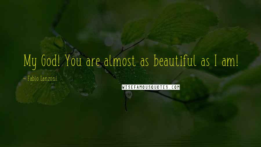 Fabio Lanzoni Quotes: My God! You are almost as beautiful as I am!