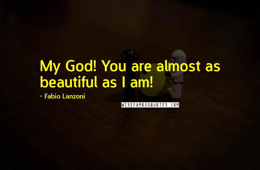 Fabio Lanzoni Quotes: My God! You are almost as beautiful as I am!