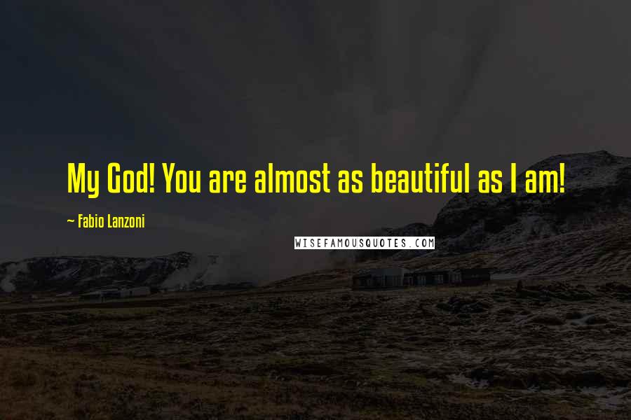 Fabio Lanzoni Quotes: My God! You are almost as beautiful as I am!