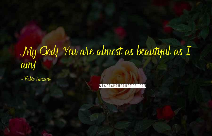 Fabio Lanzoni Quotes: My God! You are almost as beautiful as I am!